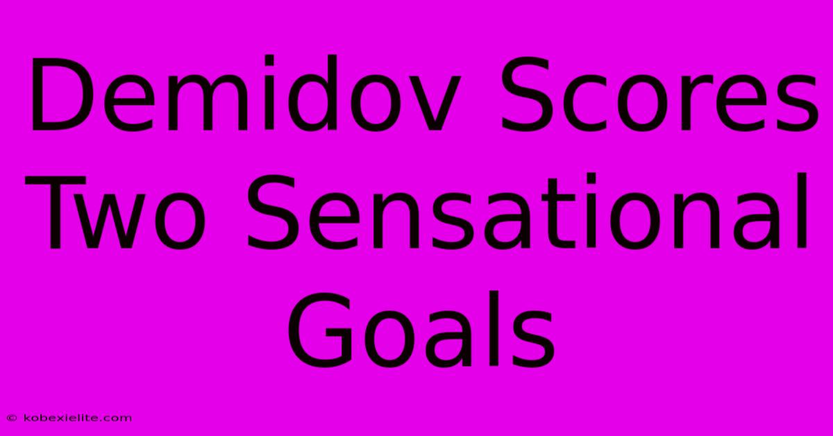 Demidov Scores Two Sensational Goals