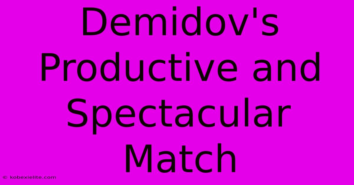 Demidov's Productive And Spectacular Match