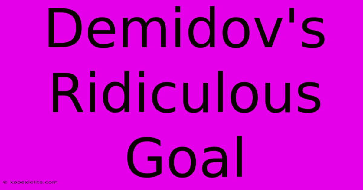 Demidov's Ridiculous Goal