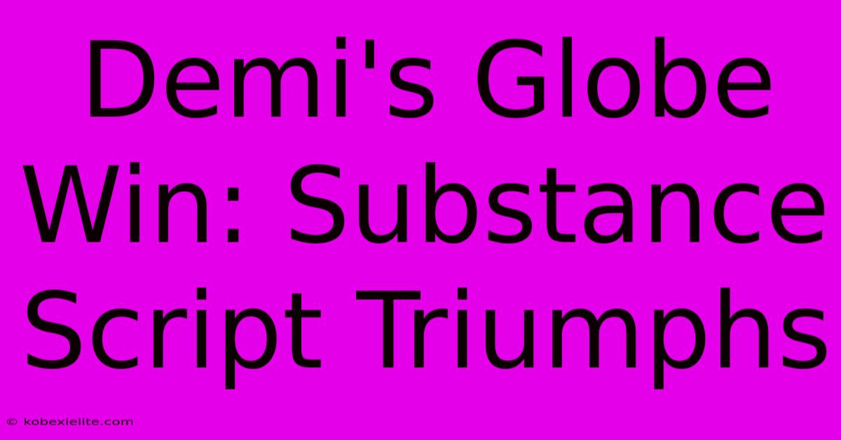 Demi's Globe Win: Substance Script Triumphs