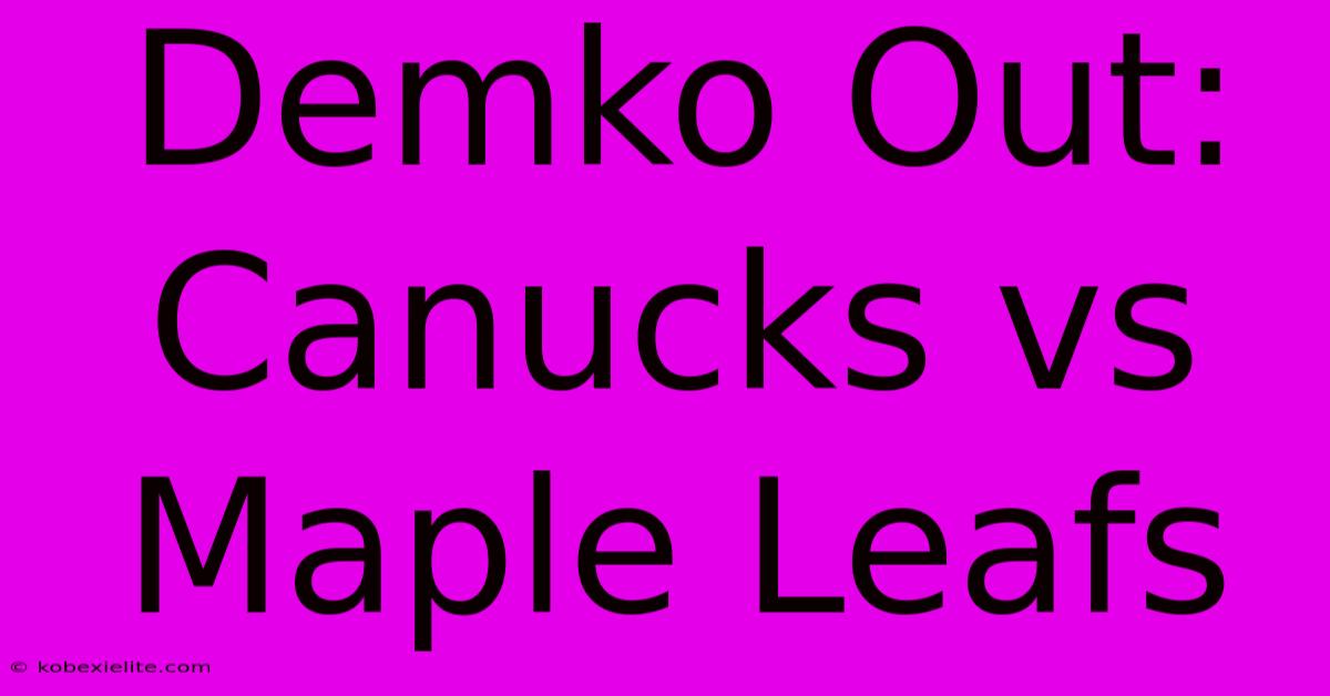 Demko Out: Canucks Vs Maple Leafs