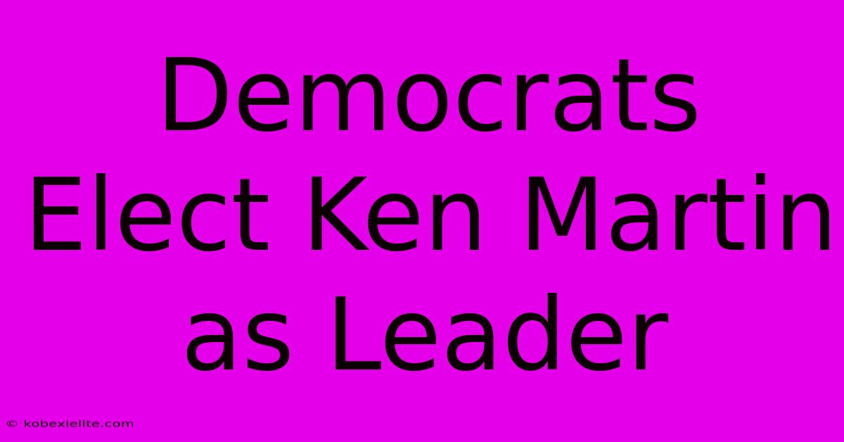 Democrats Elect Ken Martin As Leader