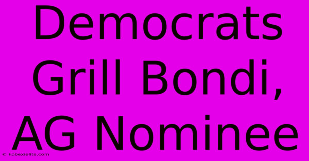 Democrats Grill Bondi, AG Nominee