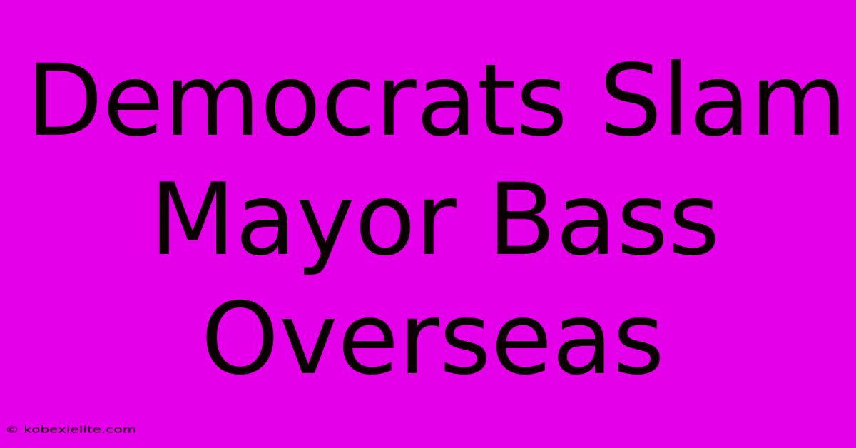 Democrats Slam Mayor Bass Overseas