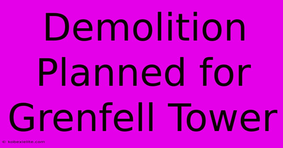 Demolition Planned For Grenfell Tower