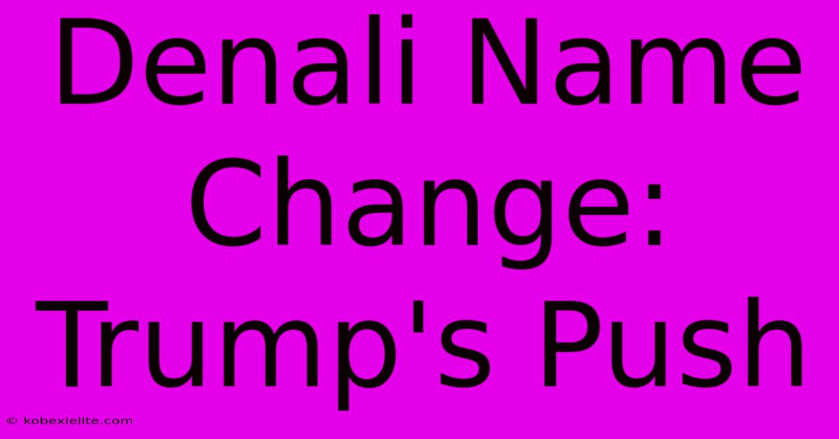 Denali Name Change: Trump's Push