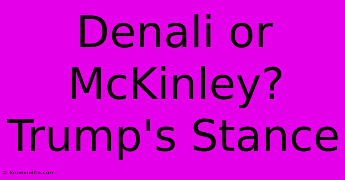 Denali Or McKinley? Trump's Stance