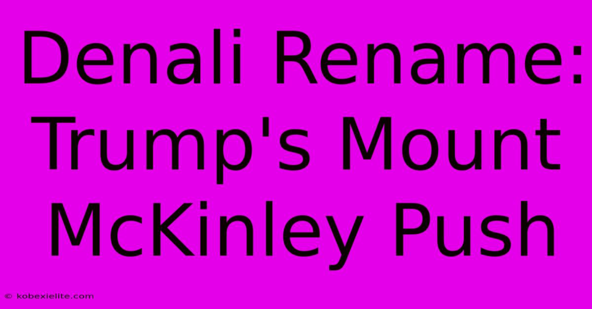 Denali Rename: Trump's Mount McKinley Push