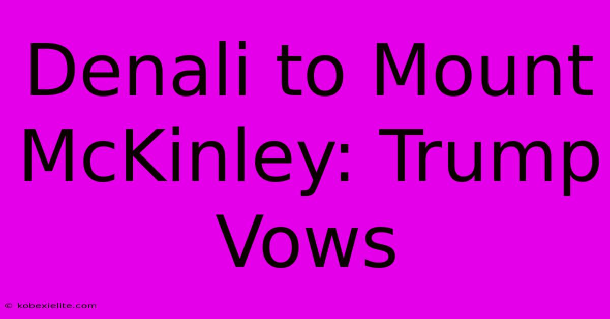 Denali To Mount McKinley: Trump Vows