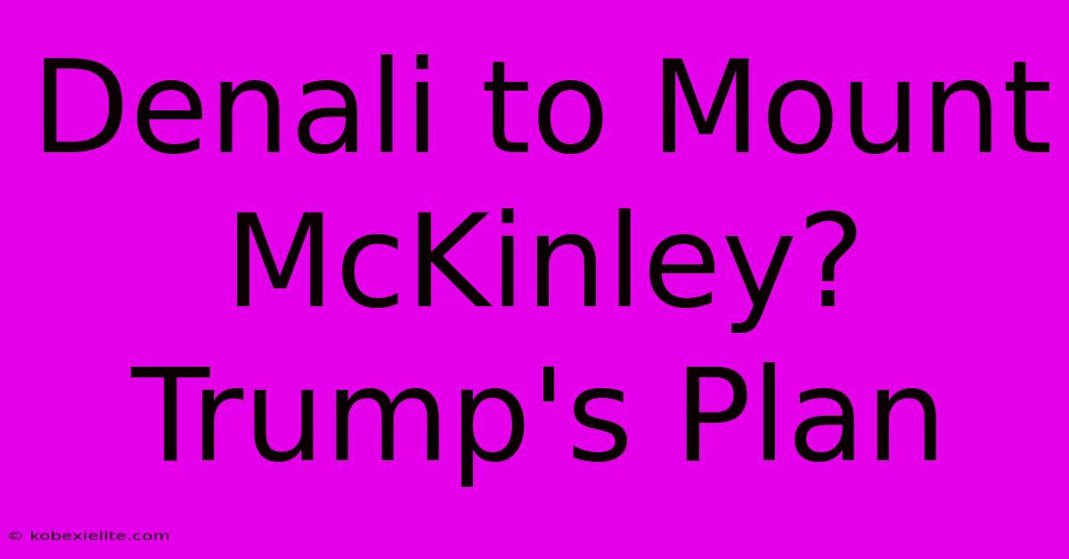 Denali To Mount McKinley? Trump's Plan