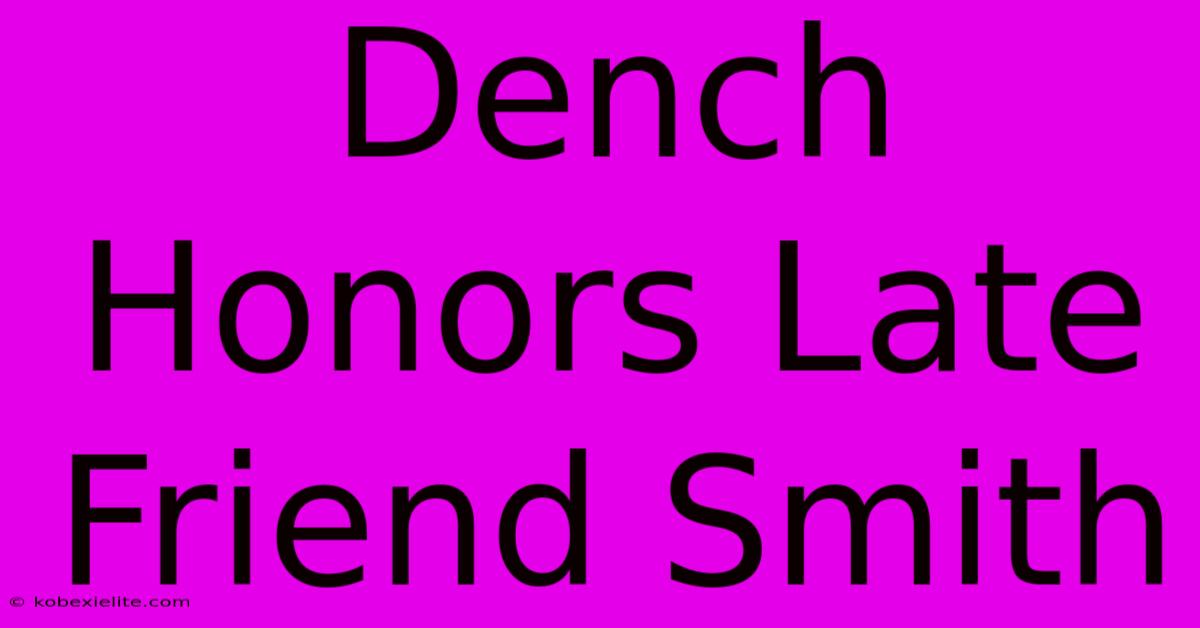 Dench Honors Late Friend Smith