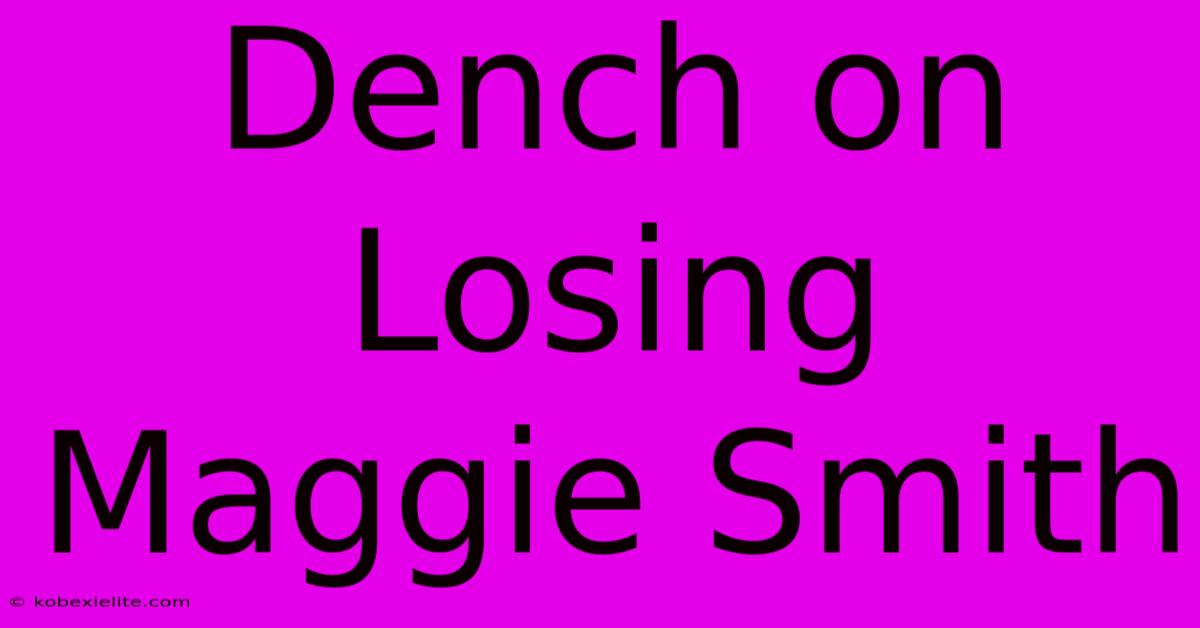 Dench On Losing Maggie Smith