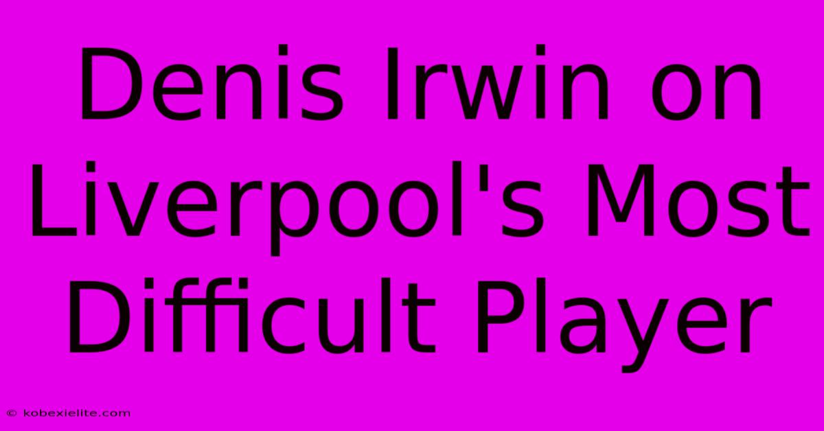 Denis Irwin On Liverpool's Most Difficult Player