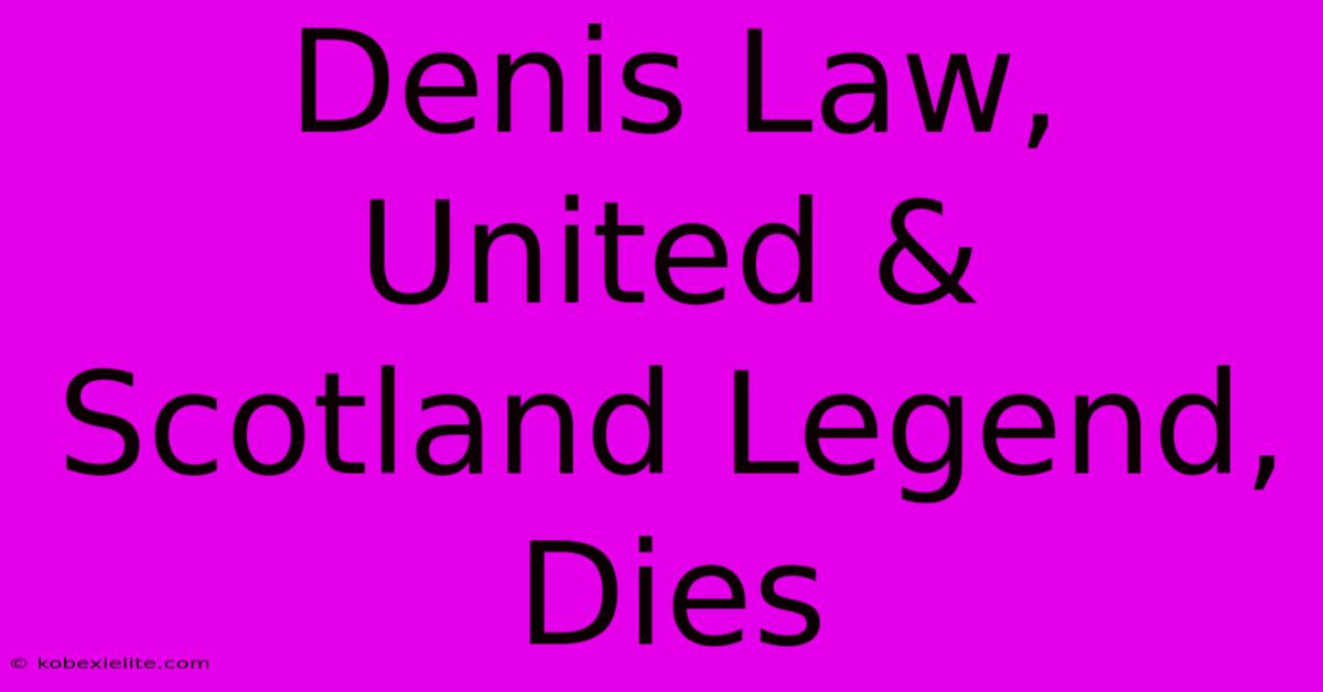 Denis Law, United & Scotland Legend, Dies