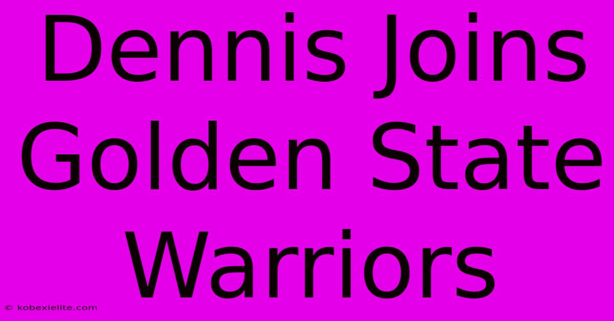 Dennis Joins Golden State Warriors Dennis Joins Golden State Warriors