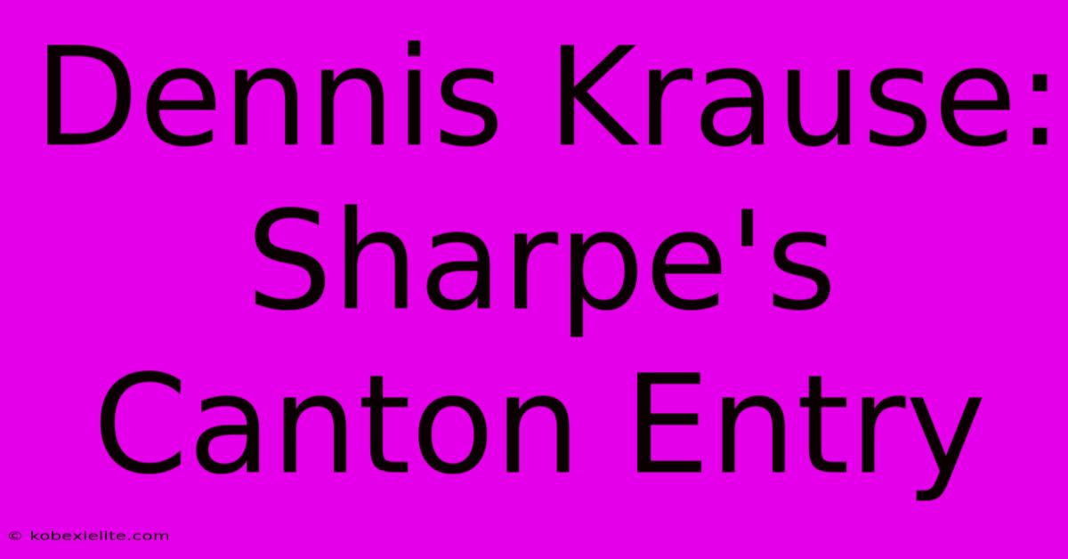 Dennis Krause: Sharpe's Canton Entry