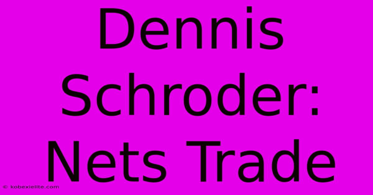Dennis Schroder: Nets Trade Dennis Schroder: Nets Trade