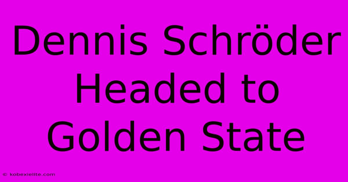 Dennis Schröder Headed To Golden State Dennis Schröder Headed To Golden State