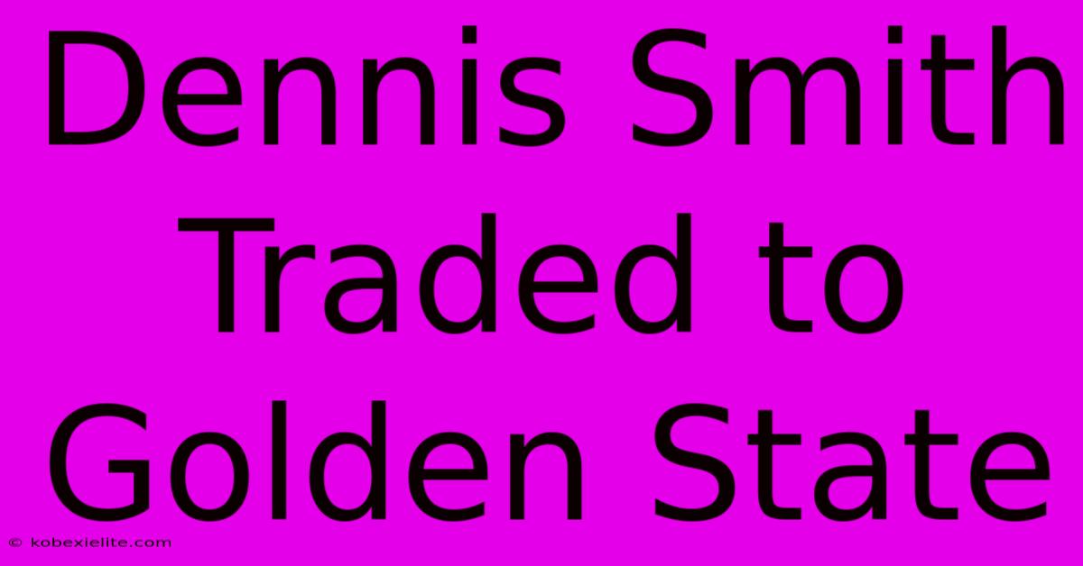 Dennis Smith Traded To Golden State Dennis Smith Traded To Golden State