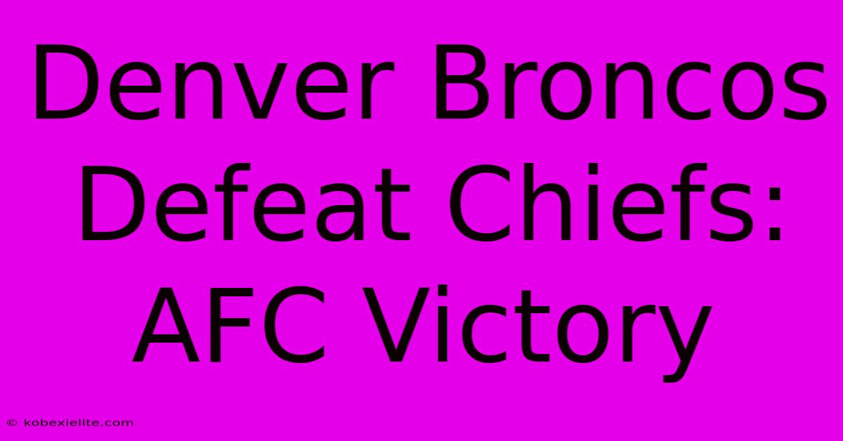 Denver Broncos Defeat Chiefs: AFC Victory