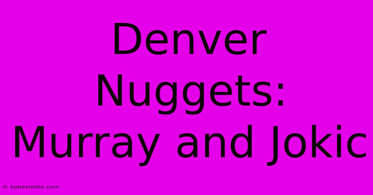 Denver Nuggets: Murray And Jokic