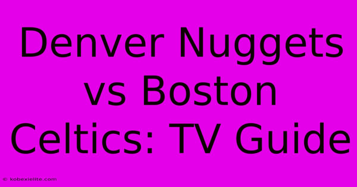 Denver Nuggets Vs Boston Celtics: TV Guide