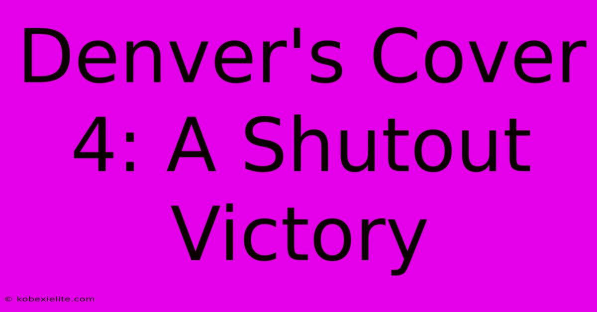 Denver's Cover 4: A Shutout Victory