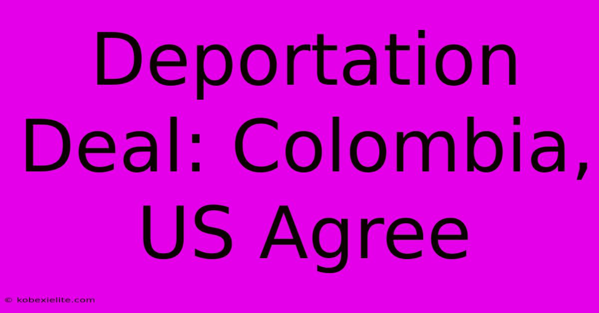 Deportation Deal: Colombia, US Agree