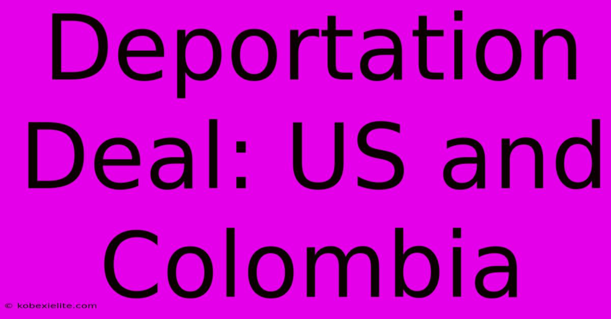 Deportation Deal: US And Colombia