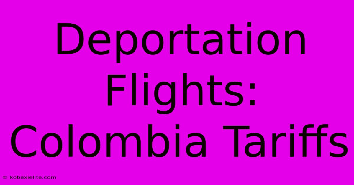 Deportation Flights: Colombia Tariffs