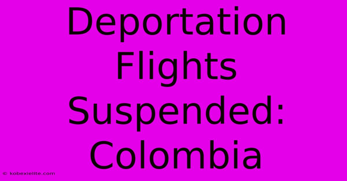 Deportation Flights Suspended: Colombia