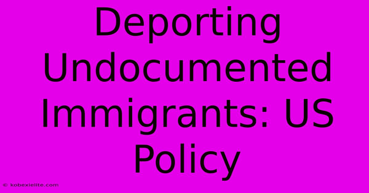 Deporting Undocumented Immigrants: US Policy