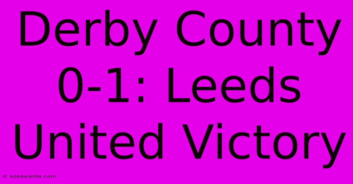 Derby County 0-1: Leeds United Victory