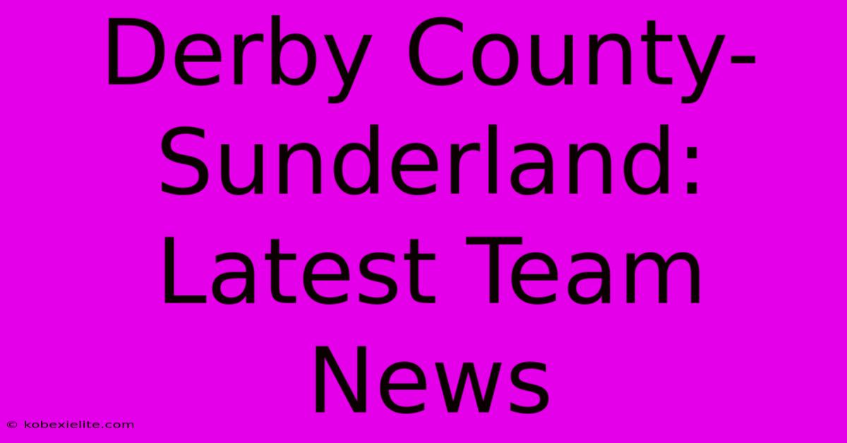 Derby County-Sunderland: Latest Team News