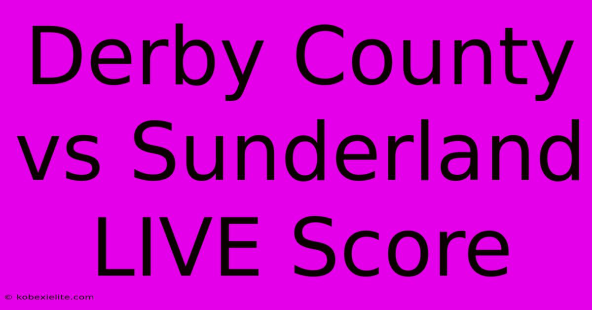 Derby County Vs Sunderland LIVE Score