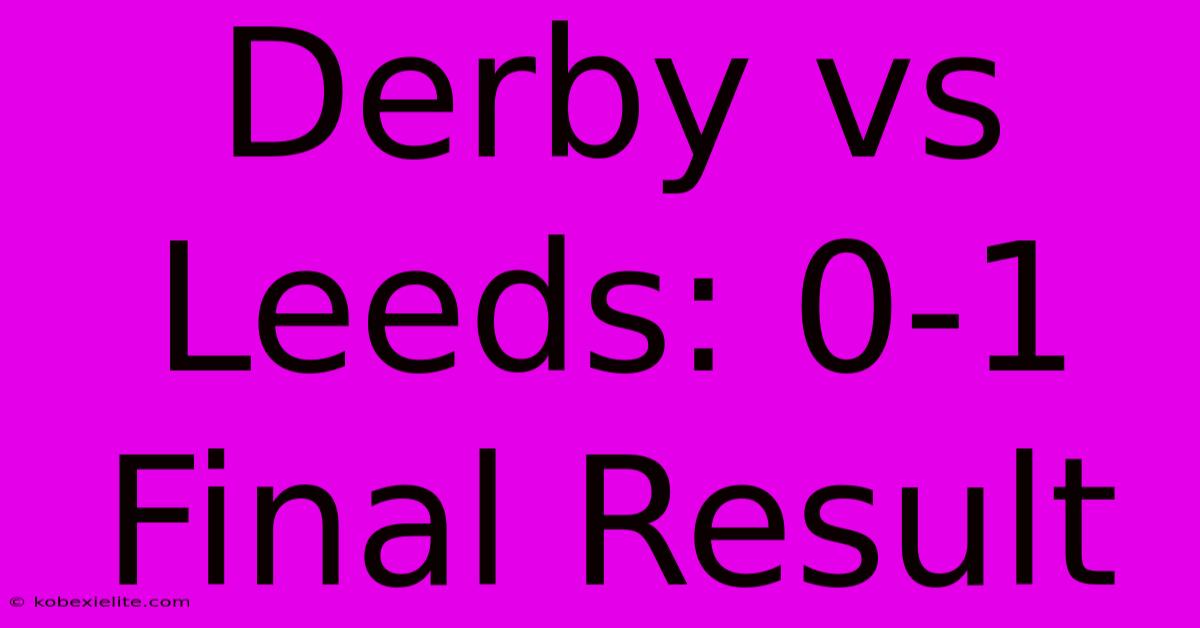 Derby Vs Leeds: 0-1 Final Result