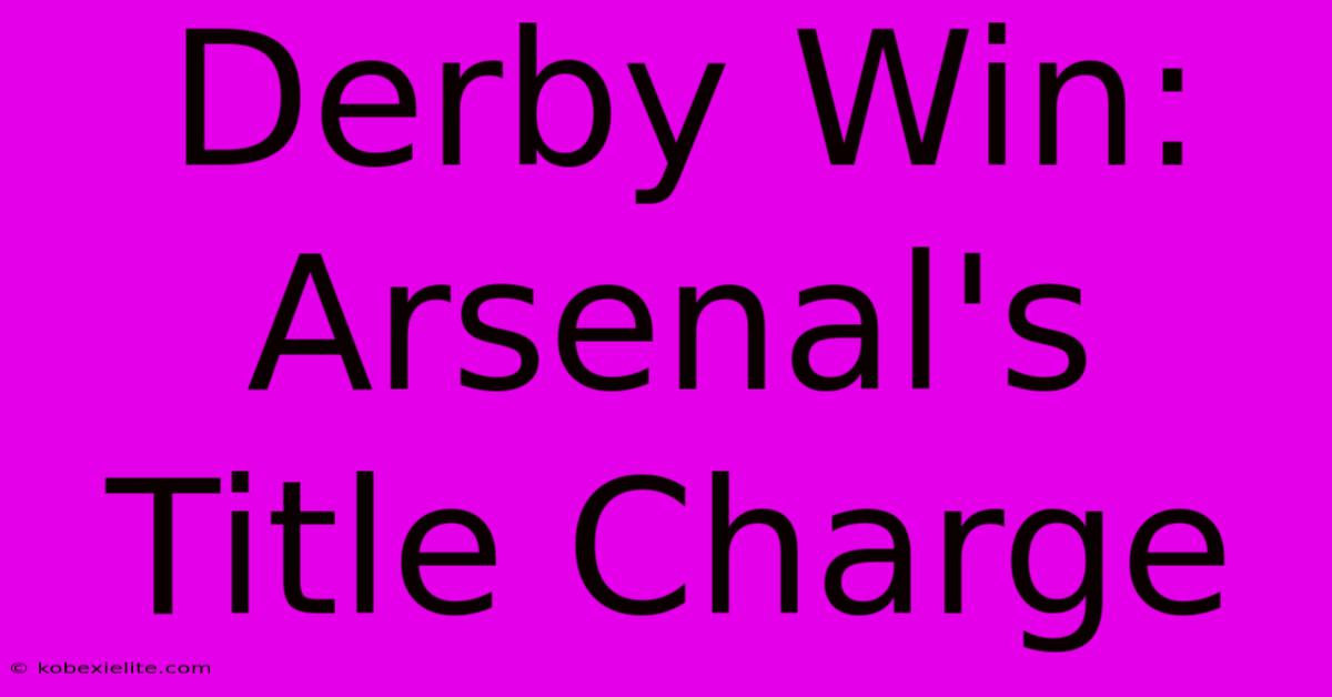 Derby Win: Arsenal's Title Charge