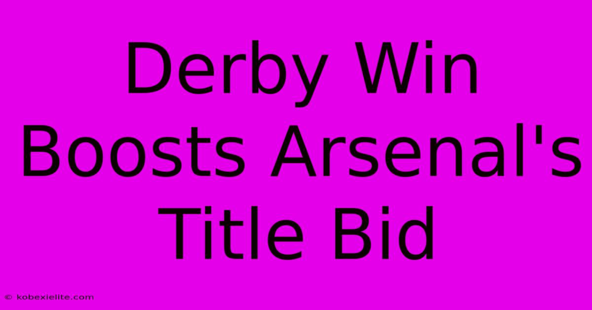 Derby Win Boosts Arsenal's Title Bid