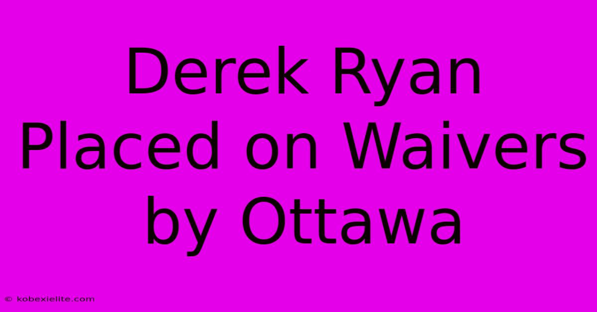 Derek Ryan Placed On Waivers By Ottawa