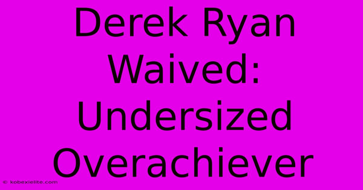 Derek Ryan Waived: Undersized Overachiever