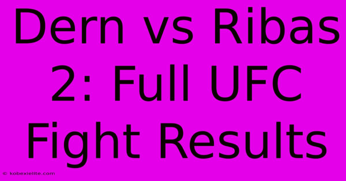 Dern Vs Ribas 2: Full UFC Fight Results