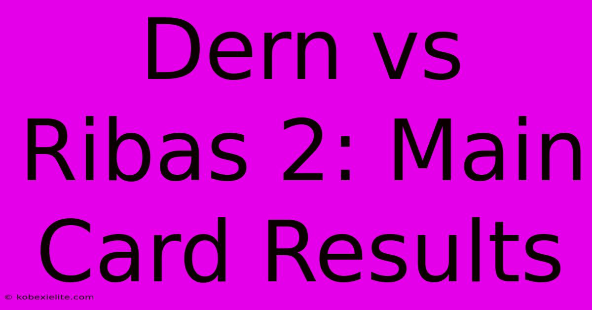 Dern Vs Ribas 2: Main Card Results