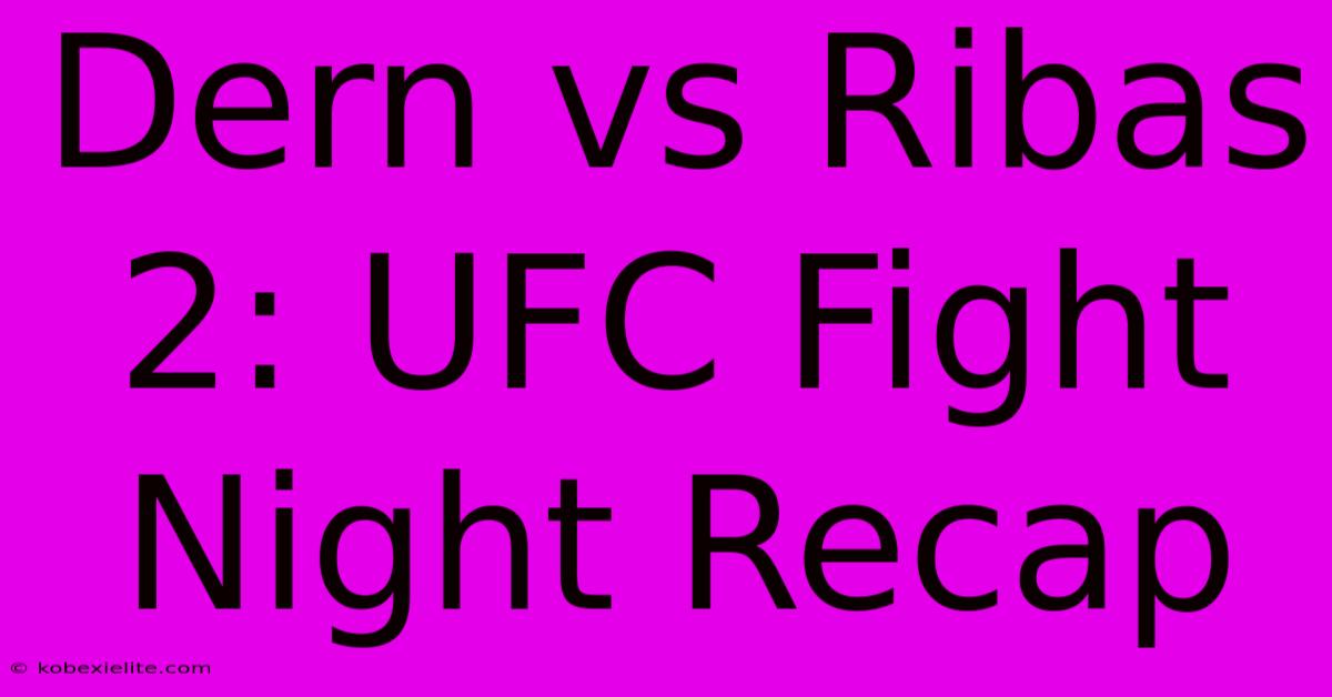 Dern Vs Ribas 2: UFC Fight Night Recap