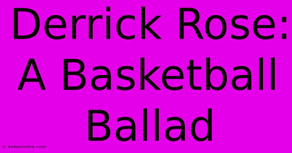 Derrick Rose: A Basketball Ballad