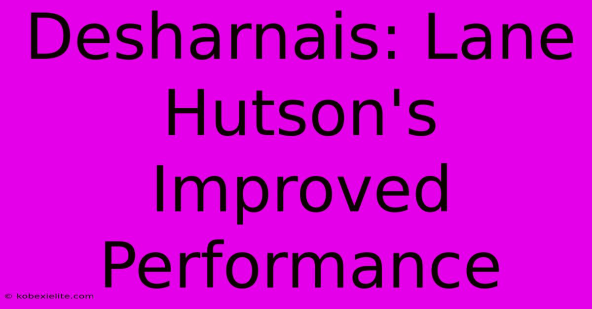 Desharnais: Lane Hutson's Improved Performance