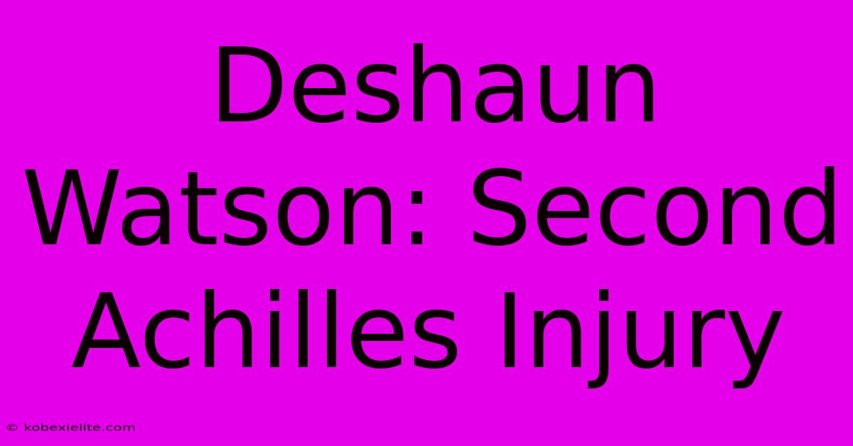 Deshaun Watson: Second Achilles Injury