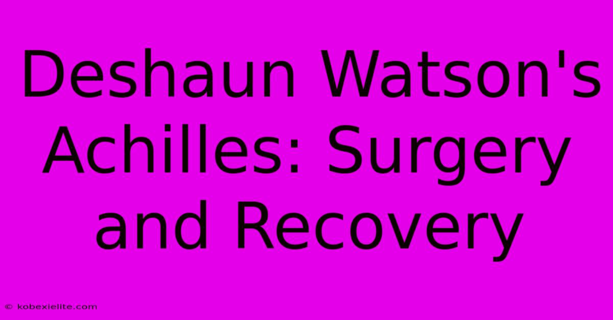 Deshaun Watson's Achilles: Surgery And Recovery