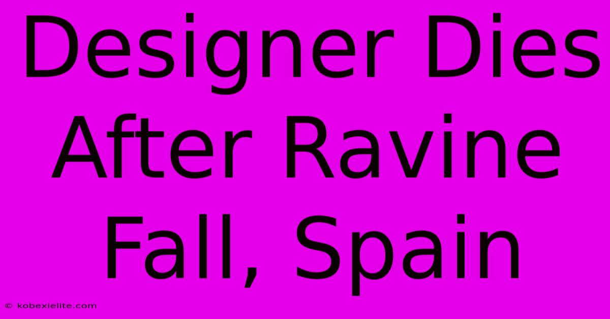 Designer Dies After Ravine Fall, Spain Designer Dies After Ravine Fall, Spain