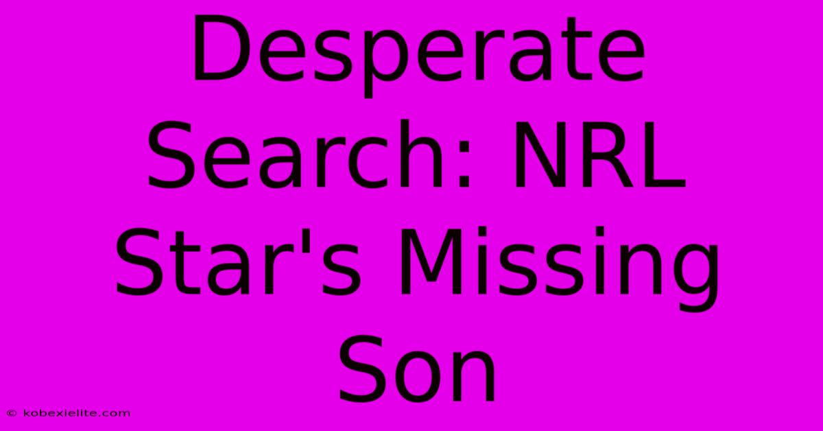 Desperate Search: NRL Star's Missing Son