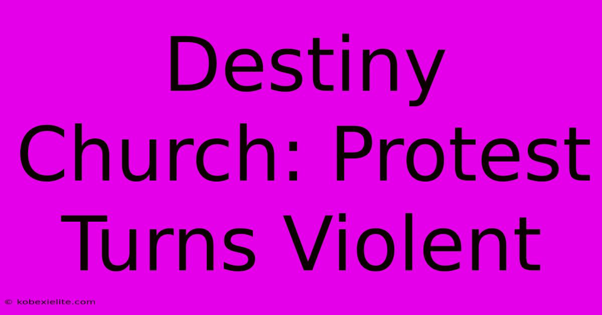 Destiny Church: Protest Turns Violent